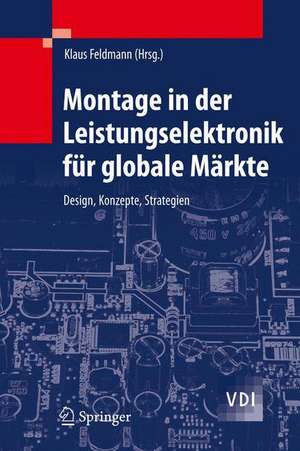 Montage in der Leistungselektronik für globale Märkte: Design, Konzepte, Strategien de Klaus Feldmann