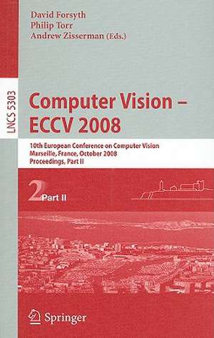 Computer Vision - ECCV 2008: 10th European Conference on Computer Vision, Marseille, France, October 12-18, 2008. Proceedings, Part II de David Forsyth