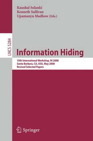 Information Hiding: 10th International Workshop, IH 2008, Sana Barbara, CA, USA, May 19-21, 2008, Revised Selected Papers de Kaushal Solanki