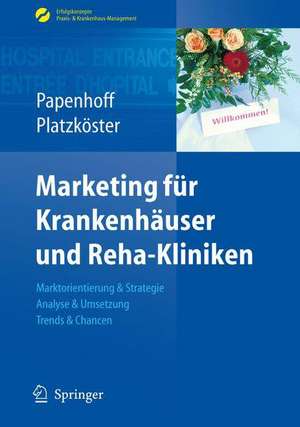 Marketing für Krankenhäuser und Reha-Kliniken: Marktorientierung & Strategie, Analyse & Umsetzung, Trends & Chancen de Mike Papenhoff