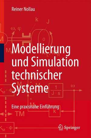 Modellierung und Simulation technischer Systeme: Eine praxisnahe Einführung de Reiner Nollau