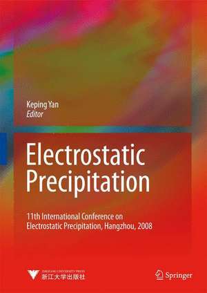 Electrostatic Precipitation: 11th International Conference on Electrostatic Precipitation, Hangzhou, 2008 de Keping Yan