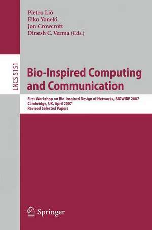 Bio-Inspired Computing and Communication: First Workshop on Bio-Inspired Design of Networks, BIOWIRE 2007 Cambridge, UK, April 2-5, 2007, Revised Papers de Pietro Liò