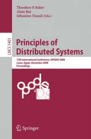 Principles of Distributed Systems: 12th International Conference, OPODIS 2008, Luxor, Egypt, December 15-18, 2008. Proceedings de Theodore P. Baker