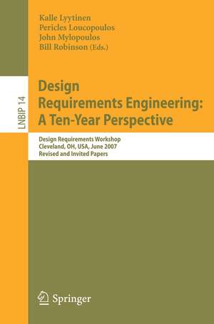 Design Requirements Engineering: A Ten-Year Perspective: Design Requirements Workshop, Cleveland, OH, USA, June 3-6, 2007, Revised and Invited Papers de Kalle Lyytinen