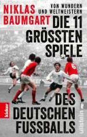 Von Wundern und Weltmeistern: Die 11 größten Spiele des deutschen Fußballs de Niklas Baumgart