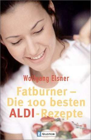 Fatburner. Die 100 besten ALDI-Rezepte de Wolfgang Elsner