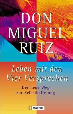 Leben mit den Vier Versprechen de Don Miguel Ruiz