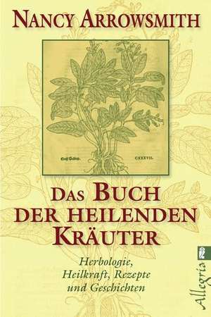 Das Buch der heilenden Kräuter de Nancy Arrowsmith