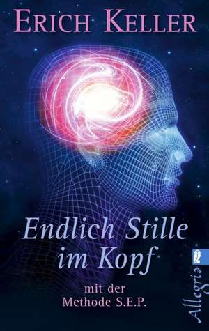 Endlich Stille im Kopf - mit der Methode S.E.P. de Erich Keller