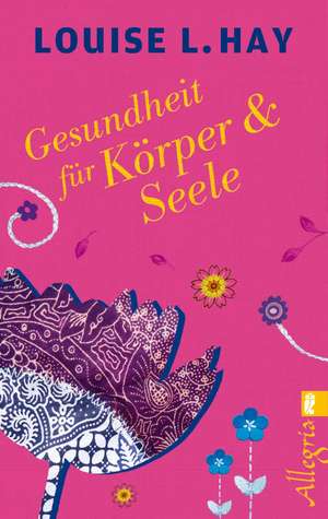 Gesundheit für Körper und Seele de Louise Hay