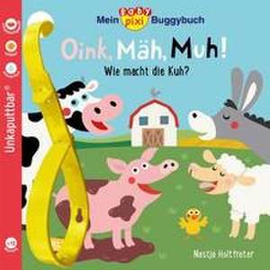 Baby Pixi (unkaputtbar) 140: Mein Baby-Pixi-Buggybuch: Oink, Mäh, Muh! de Nastja Holtfreter