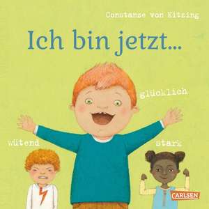 Ich bin jetzt ... glücklich, wütend, stark - Ab 3 Jahren de Constanze von Kitzing