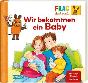 Frag doch mal ... die Maus!: Wir bekommen ein Baby de Petra Klose