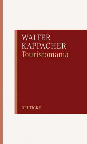 Touristomania oder die Fiktion vom aufrechten Gang de Walter Kappacher