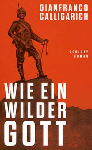 Wie ein wilder Gott de Gianfranco Calligarich