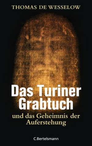 Das Turiner Grabtuch und das Geheimnis der Auferstehung de Thomas de Wesselow