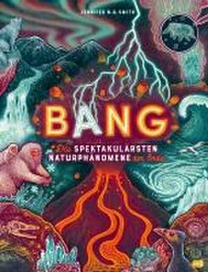 BANG! - Die spektakulärsten Naturphänomene der Erde de Jennifer N. R. Smith