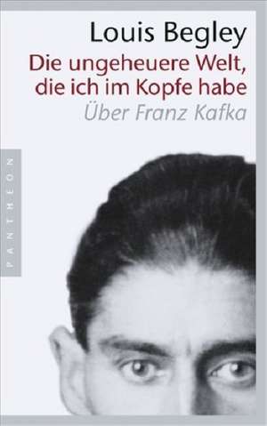 Die ungeheuere Welt, die ich im Kopfe habe de Louis Begley