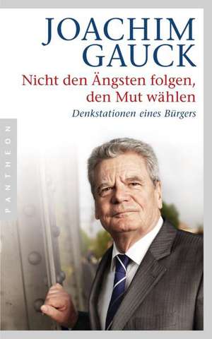 Nicht den Ängsten folgen, den Mut wählen de Joachim Gauck