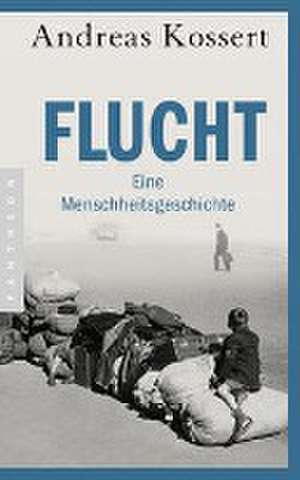 Flucht - Eine Menschheitsgeschichte de Andreas Kossert