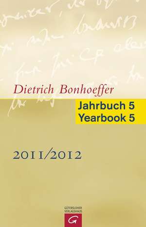 Dietrich Bonhoeffer Jahrbuch 5 / Dietrich Bonhoeffer Yearbook 5 - 2011/2012 de Clifford J. Green