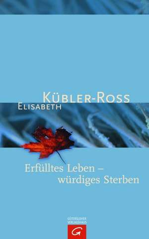 Erfülltes Leben - würdiges Sterben de Elisabeth Kübler-Ross