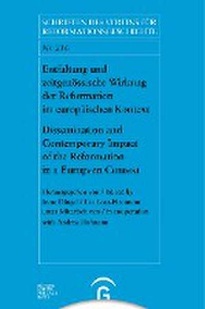 Entfaltung und zeitgenössische Wirkung der Reformation im europäischen Kontext. Dissemination and Contemporary Impact of the Reformation in a European Context de Irene Dingel