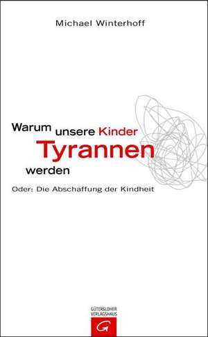 Warum unsere Kinder Tyrannen werden de Michael Winterhoff