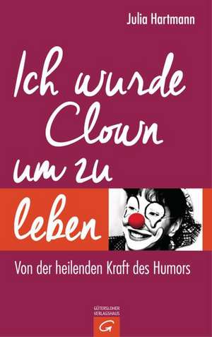 Ich wurde Clown um zu leben de Julia Hartmann