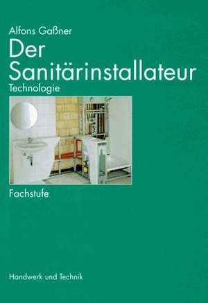 Der Sanitärinstallateur. Technologie. Fachstufe de Alfons Gaßner