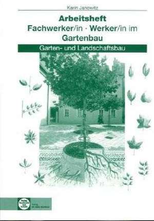 Fachwerker/in - Werker/in im Gartenbau. Arbeitsheft. Schülerausgabe de Karin Janowitz