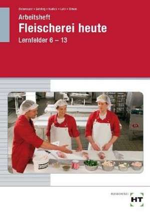 Fleischerei heute. Lernfelder 6-13 Arbeitsheft. Schülerausgabe de G. Eichenauer