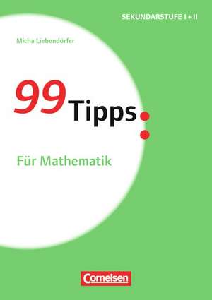 99 Tipps - Praxis-Ratgeber Schule für die Sekundarstufe I: Für Mathematik de Micha Liebendörfer