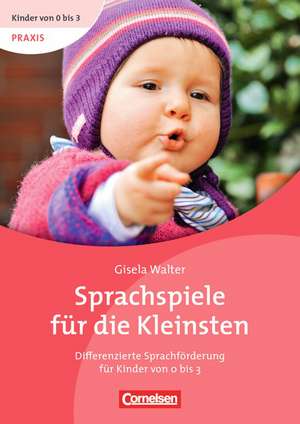 Kinder von 0 bis 3 - Praxis: Sprachspiele für die Kleinsten de Gisela Walter