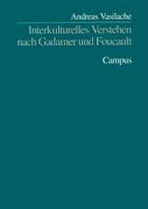 Interkulturelles Verstehen nach Gadamer und Foucault de Andreas Vasilache