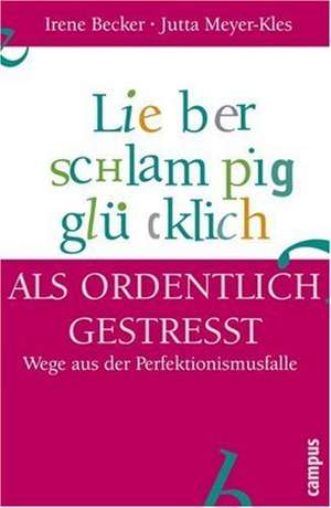 Lieber schlampig glücklich als ordentlich gestresst de Irene Becker