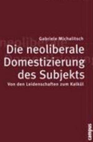 Die neoliberale Domestizierung des Subjekts