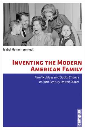 Inventing the Modern American Family: Family Values and Social Change in 20th Century United States de Isabel Heinemann