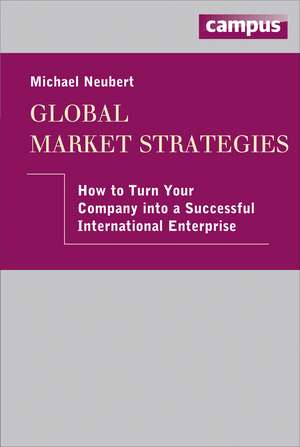 Global Market Strategies: How to Turn Your Company into a Successful International Enterprise de Michael Neubert