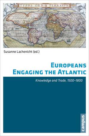 Europeans Engaging the Atlantic: Knowledge and Trade, 1500-1800 de Susanne Lachenicht