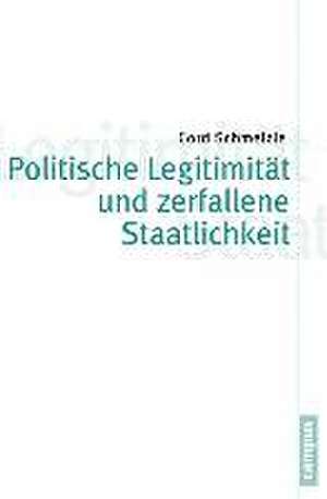 Politische Legitimität und zerfallene Staatlichkeit de Cord Schmelzle