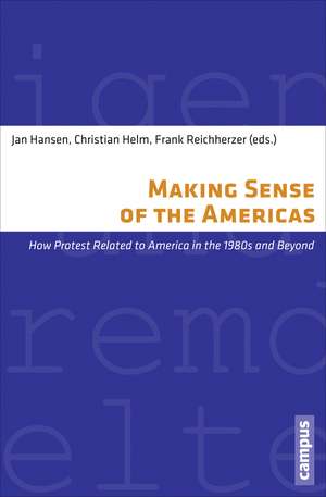 Making Sense of the Americas: How Protest Related to America in the 1980s and Beyond de Jan Hansen