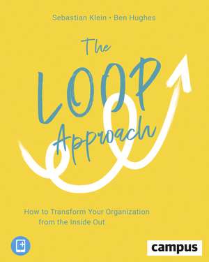 The Loop Approach: How to Transform Your Organization from the Inside Out de Sebastian Klein