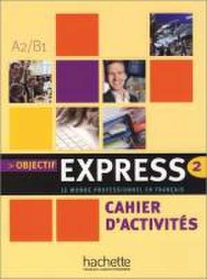 Objectif Express 2. Cahier d'activités. Arbeitsbuch