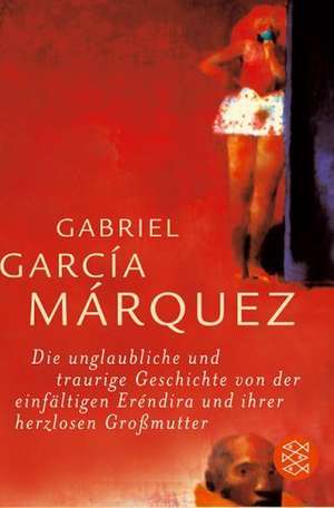 Die unglaubliche und traurige Geschichte von der einfältigen Erendira und ihrer herzlosen Großmutter de Gabriel Garcia Marquez