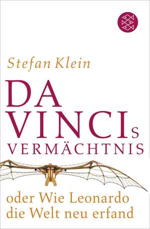 Da Vincis Vermächtnis oder Wie Leonardo die Welt neu erfand de Stefan Klein