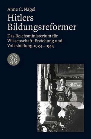 Hitlers Bildungsreformer de Anne C. Nagel