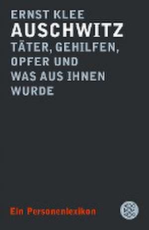 Auschwitz ¿ Täter, Gehilfen, Opfer und was aus ihnen wurde de Ernst Klee