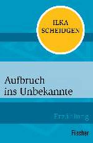 Aufbruch ins Unbekannte de Ilka Scheidgen